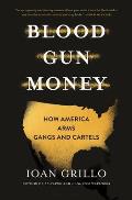 Blood Gun Money How America Arms Gangs & Cartels