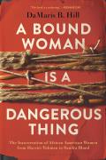Bound Woman Is a Dangerous Thing The Incarceration of African American Women from Harriet Tubman to Sandra Bland