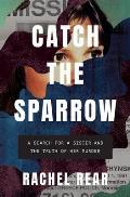 Catch the Sparrow A Search for a Sister & the Truth of her Murder