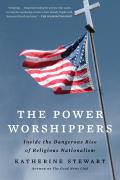 Power Worshippers Inside the Dangerous Rise of Religious Nationalism