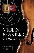 Violin-Making: As It Was and Is: Being a Historical, Theoretical, and Practical Treatise on the Science and Art of Violin-Making for