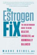 Estrogen Fix The Breakthrough Guide to Being Healthy Energized & Hormonally Balanced
