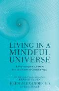 Living in a Mindful Universe A Neurosurgeons Journey into the Heart of Consciousness