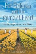 For Children and the Young at Heart: Stories, Songs, Poems, and Rhymes
