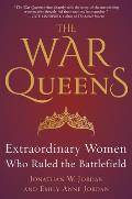 War Queens Extraordinary Women Who Ruled the Battlefield