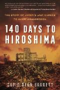 140 Days to Hiroshima The Story of Japans Last Chance to Avert Armageddon