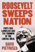 Roosevelt Sweeps Nation FDRs 1936 Landslide Victory & the Triumph of the Liberal Ideal