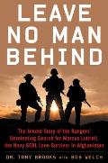 Leave No Man Behind: The Untold Story of the Rangers' Unrelenting Search for Marcus Luttrell, the Navy Seal Lone Survivor in Afghanistan