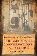 Cobblestones Conversations & Corks A Sons Discovery of His Italian Heritage