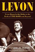 Levon From Down in the Delta to the Birth of The Band & Beyond