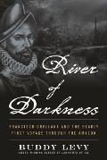 River of Darkness Francisco Orellana & the Deadly First Voyage through the Amazon