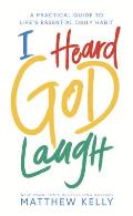 I Heard God Laugh A Practical Guide to Lifes Essential Daily Habit