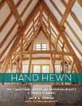 Hand Hewn The Traditions Tools & Enduring Beauty of Timber Framing