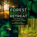 Forest Bathing Retreat Find Wholeness in the Company of Trees