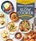 Fresh Flavors for the Slow Cooker Reinvent the Slow Cooked Meal 77 Mouthwatering Recipes