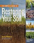 Complete Guide to Restoring Your Soil Improve Water Retention & Infiltration Support Microorganisms & Other Soil Life Capture More Sunlight & Build Better Soil with No Till Cover Crops & Carbon Based Soil Amendments