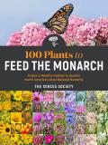 100 Plants to Feed the Monarch Create a Healthy Habitat to Sustain North Americas Most Beloved Butterfly