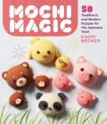 Mochi Magic 50 Traditional & Modern Recipes for the Japanese Treat