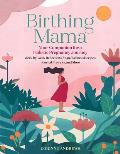 Birthing Mama Your Companion for a Wholistic Pregnancy Journey with Week by Week Reflections Yoga Wellness Recipes Journal Prompts & More