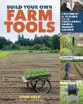 Build Your Own Farm Tools Equipment & Systems for the Small Scale Farm & Market Garden