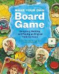 Make Your Own Board Game A Complete Guide to Designing Building & Playing Your Own Tabletop Game