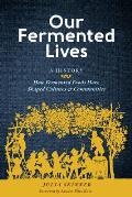 Our Fermented Lives How Fermented Foods Have Shaped Cultures & Communities