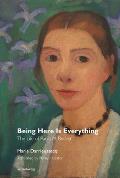 Being Here Is Everything The Life of Paula Modersohn Becker