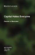 Capital Hates Everyone Fascism or Revolution