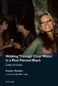 Walking Through Clear Water in a Pool Painted Black New Edition Collected Stories