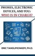 Phones Electronic Devices and You: Who Is in Charge?