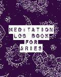 Meditation Log Book for Aries: Mindfulness Aries Gifts Horoscope Zodiac Reflection Notebook for Meditation Practice Inspiration