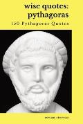 Wise Quotes - Pythagoras (150 Pythagoras Quotes): Ancient Greek Philosopher Quote Collection