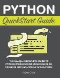 Python QuickStart Guide: The Simplified Beginner's Guide to Python Programming Using Hands-On Projects and Real-World Applications