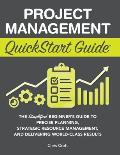 Project Management QuickStart Guide: The Simplified Beginner's Guide to Precise Planning, Strategic Resource Management, and Delivering World Class Re