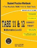 TABE 11&12 Subject Test Mathematics Level D: Student Practice Workbook + Two Realistic TABE 11&12 Math Tests