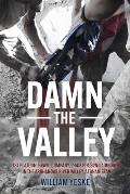 Damn the Valley: 1st Platoon, Bravo Company, 2/508 Pir, 82nd Airborne in the Arghandab River Valley Afghanistan