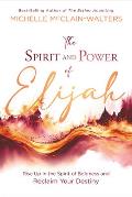 The Spirit and Power of Elijah: Rise Up in the Spirit of Boldness and Reclaim Your Destiny