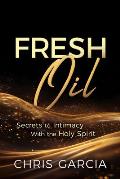 Fresh Oil: Secrets to Intimacy with the Holy Spirit