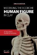 Modeling the Ecorche Human Figure in Clay: A Sculptor's Guide to Anatomy