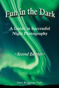 Fun in the Dark: A Guide to Successful Night Photography: A Guide to Successful Night Photography