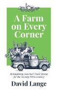A Farm on Every Corner: Reimagining America's Food System for the Twenty-First Century