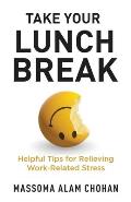 Take Your Lunch Break: Helpful Tips for Relieving Work-Related Stress