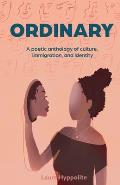 Ordinary: A poetic anthology of culture, immigration, & identity