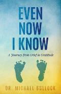 Even Now I Know: A Journey from Grief to Gratitude