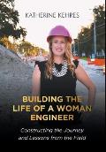 Building The Life of A Woman Engineer: Constructing the Journey and Lessons from the Field