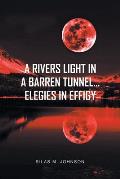 A Rivers Light in a Barren Tunnel... Elegies in Effigy