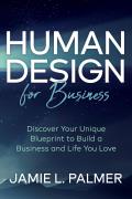 Human Design for Business: Discover Your Unique Blueprint to Build a Business and Life You Love