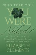 Who Told You You Were Naked?: Overcoming Mental Illness, Dismantling Tormenting Demons, Unveiling Your True Identity