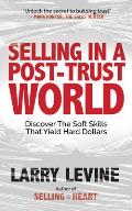 Selling in a Post-Trust World: Discover the Soft Skills That Yield Hard Dollars