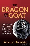 The Dragon and the Goat: The Breakthrough Formula for Shrinking the Fear Within and Designing a Life That Delivers Joy, Profit, and Fulfillment